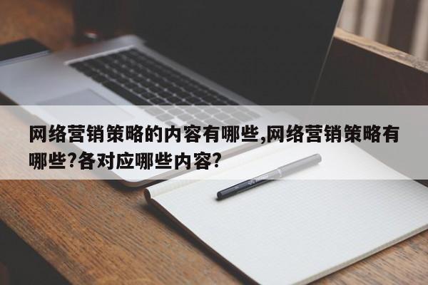 网络营销策略的内容有哪些,网络营销策略有哪些?各对应哪些内容?