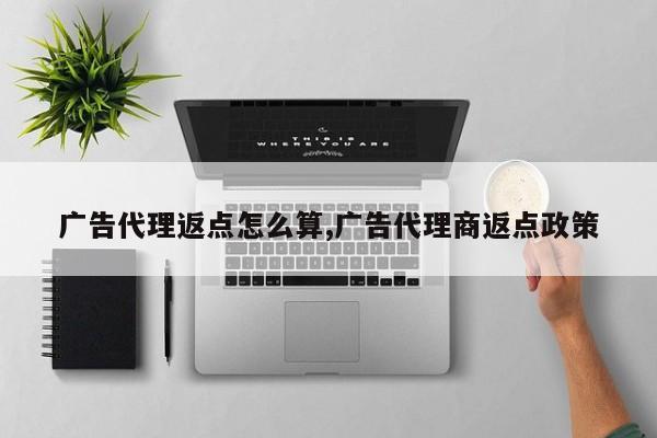 广告代理返点怎么算,广告代理商返点政策