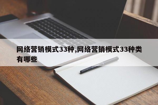 网络营销模式33种,网络营销模式33种类有哪些